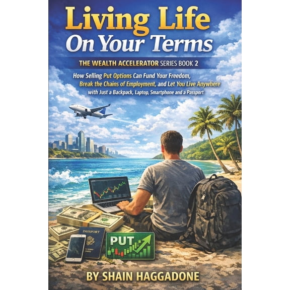 The Wealth Accelerator Living Life On Your Terms, The Wealth Accelerator Series Book 2: How Selling Put Options Can Fund Your Freedom, Break th, Book 2, (Paperback)