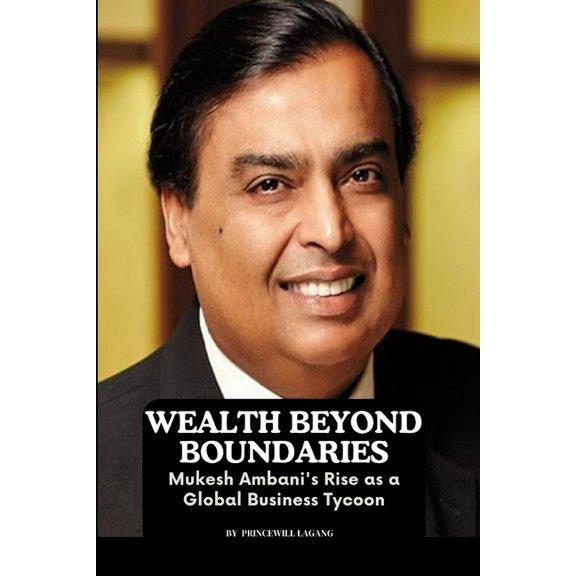 Wealth Beyond Boundaries: Mukesh Ambani's Rise as a Global Business Tycoon, (Paperback)