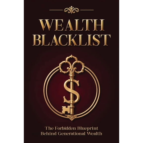 Wealth Blacklist: The Hidden Codes the Elites Use to Multiply Money, Control Assets, and Escape Financial Slavery, (Paperback)