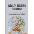 thumbnail image 1 of Wealth Building Strategy: Your Personal Guide to Building Wealth and Achieving Financial Freedom, (Paperback), 1 of 1