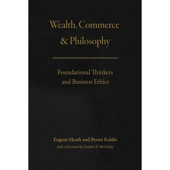 Wealth, Commerce, and Philosophy : Foundational Thinkers and Business Ethics (Paperback)