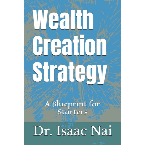Wealth Creation Strategy Wealth Creation Strategy: A Blueprint for Starters, Book 2, (Paperback)