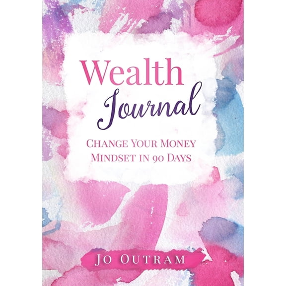 Wealth Journal: Improve Your Money Mindset In 90 Days, (Paperback)