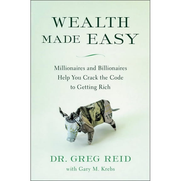 Wealth Made Easy : Millionaires and Billionaires Help You Crack the Code to Getting Rich (Hardcover)