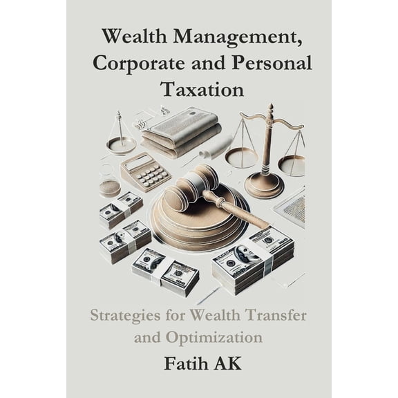 Wealth Management, Corporate and Personal Taxation: Strategies for Wealth Transfer and Optimization, (Paperback)