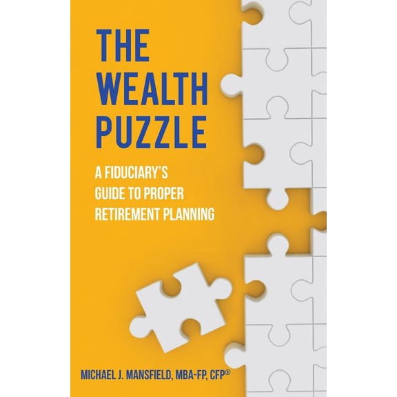 The Wealth Puzzle: A Fiduciary's Guide to Proper Retirement Planning, (Paperback)