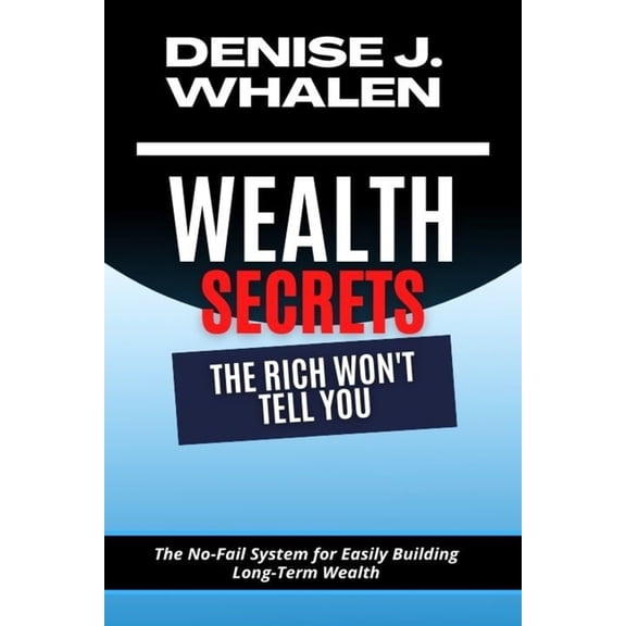 Wealth Secrets The Rich Won't Tell You: The No-Fail System for Easily Building Long-Term Wealth, (Paperback)