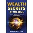 thumbnail image 1 of Wealth Secrets of The Soul: How to Be Wealthy, Healthy, Opulent & Wise!, (Paperback), 1 of 1