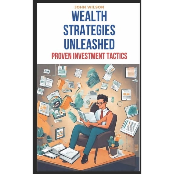 Wealth Strategies Unleashed: Proven Investment Tactics: Unlocking the Path to Financial Success, (Paperback)