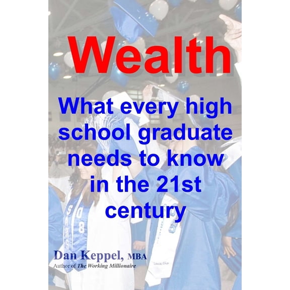 Wealth: : What every high school graduate needs to know in the 21st century (Paperback)