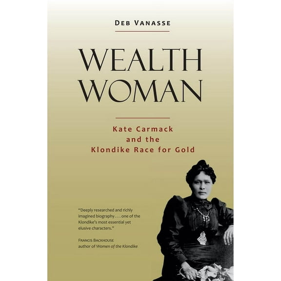 Wealth Woman: Kate Carmack and the Klondike Race for Gold, (Paperback)