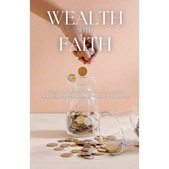 Wealth with Faith: Overcome Money Blocks and Achieve Financial Freedom using Islamic Strategies, (Paperback)