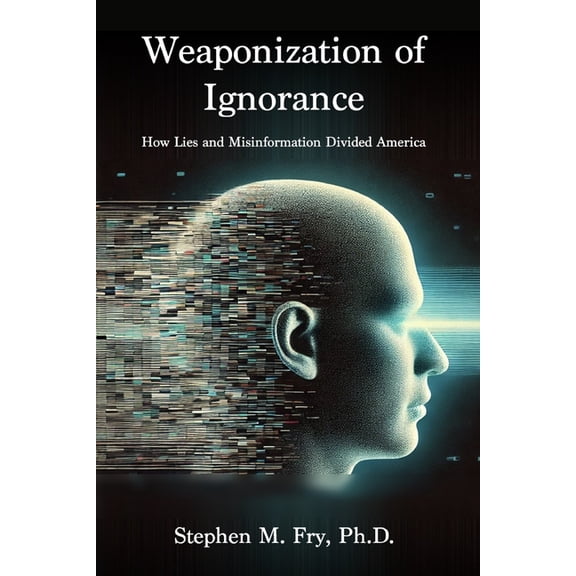 Weaponization of Ignorance: How Lies and Misinformation Divided America, (Paperback)