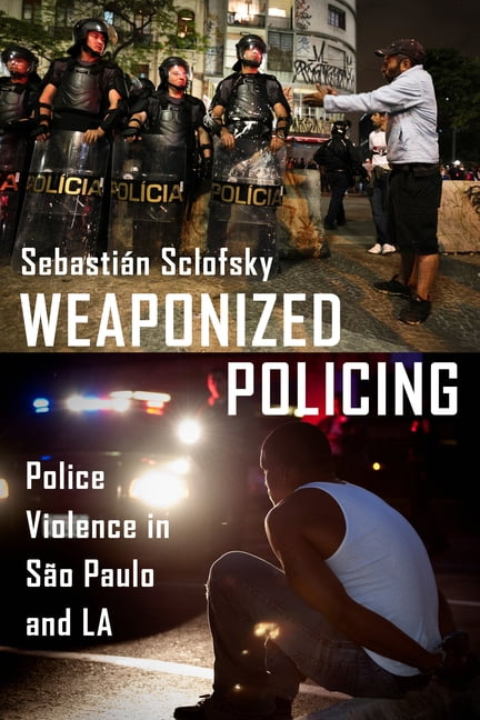 Weaponized Policing: Police Violence in SÃ£o Paulo and La, (Hardcover)
