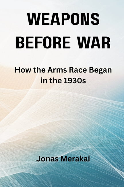 Weapons Before War: How the Arms Race Began in the 1930s, (Paperback)
