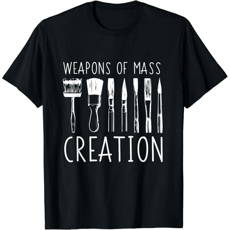Weapons Of Mass Creation Funny Art Supply T-Shirt Weapons Of Mass Creation Funny Art Supply T-Shirt