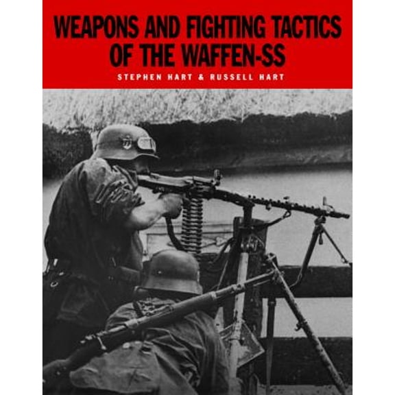 Pre-Owned Weapons and Fighting Tactics of the Waffen-SS (Paperback 9781782743125) by Dr. Stephen Hart, Professor Russell A. Hart