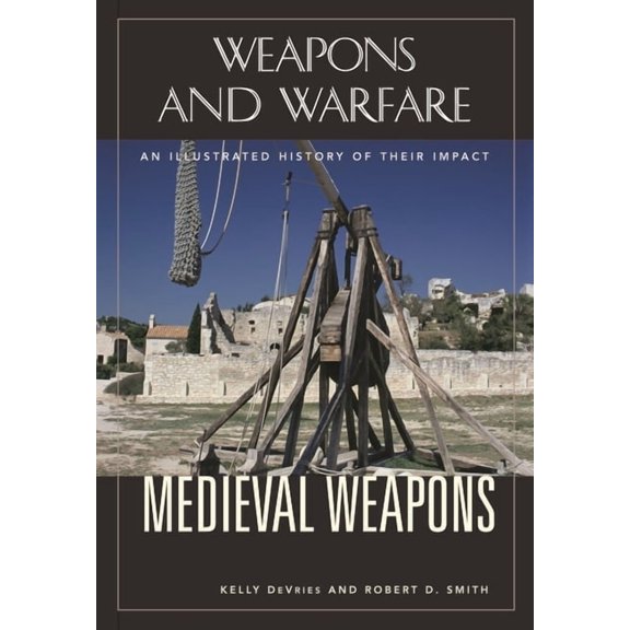 Weapons and Warfare Medieval Weapons: An Illustrated History of Their Impact, (Hardcover)