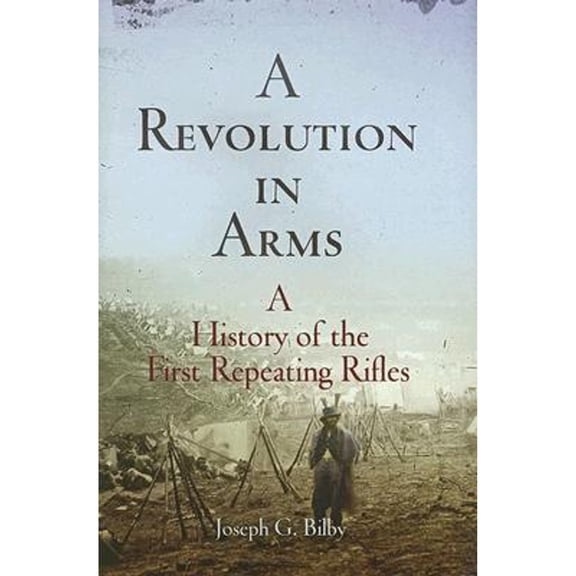 Pre-Owned A Revolution in Arms: A History of the First Repeating Rifles (Hardcover) 1594160171 9781594160172
