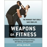 AVITAL ZEISLER Weapons of Fitness : The Women’s Ultimate Guide to Fitness, Self-Defense, and Empowerment (Paperback)