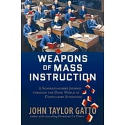 JOHN TAYLOR GATTO Weapons of Mass Instruction: A Schoolteacher's Journey Through the Dark World of Compulsory Schooling (Paperback)