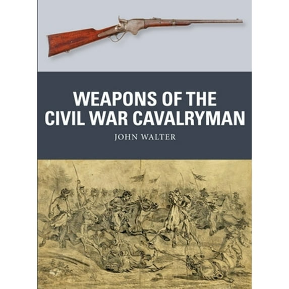 Pre-Owned Weapons of the Civil War Cavalryman (Paperback) by John Walter