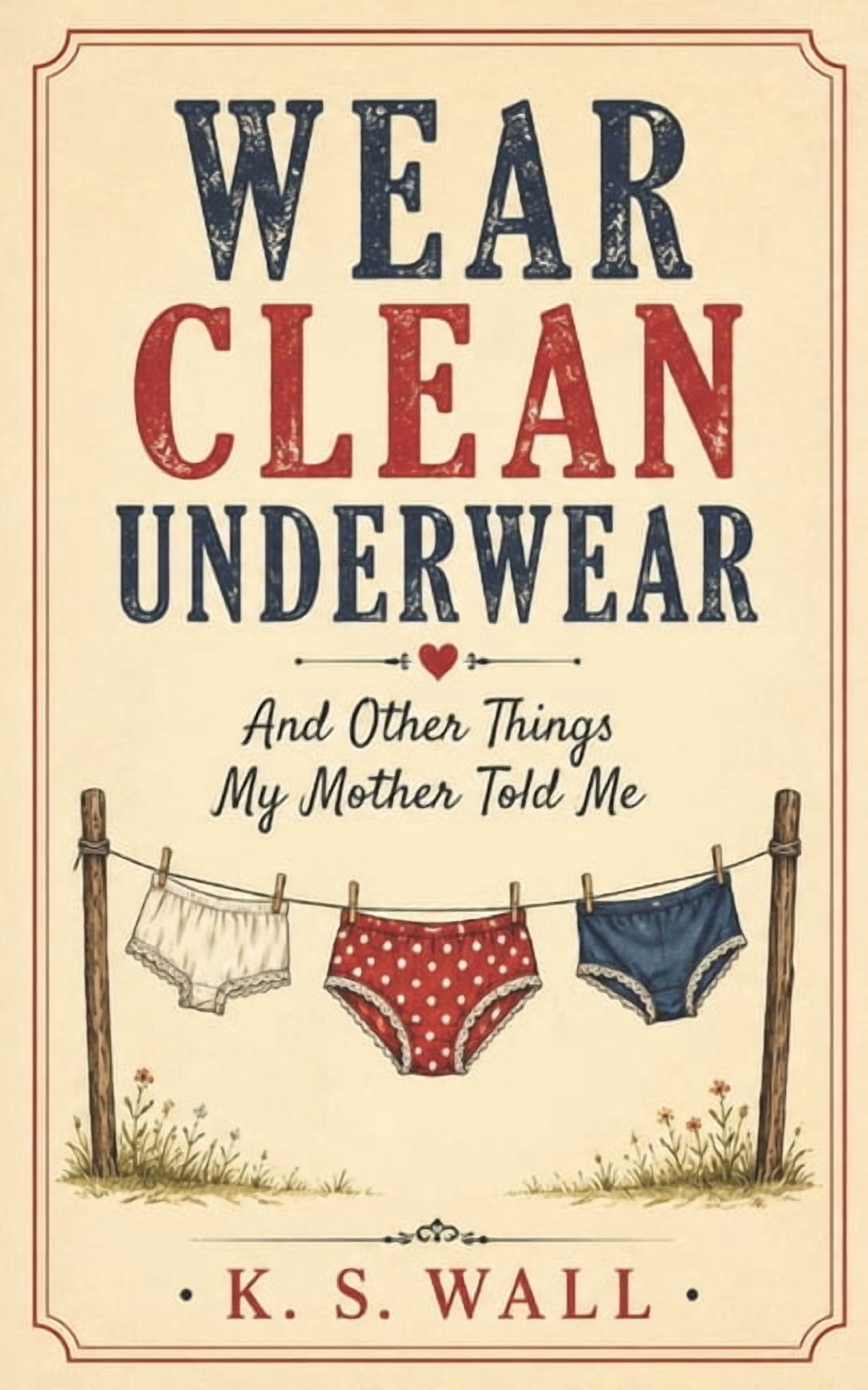 Wear Clean Underwear: Timeless Sayings from Moms Who Knew Best, (Paperback)
