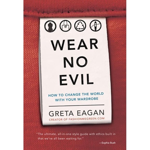 Wear No Evil: How to Change the World with Your Wardrobe, (Paperback)