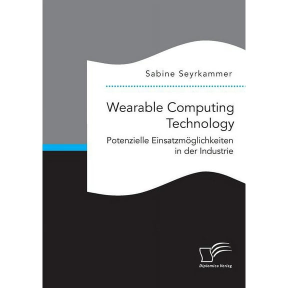 Wearable Computing Technology: Potenzielle Einsatzmglichkeiten in der Industrie (Paperback)