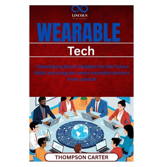 Wearable Tech: Developing Smart Gadgets for the Future Build and program smart wearable devices from scratch, (Paperback)