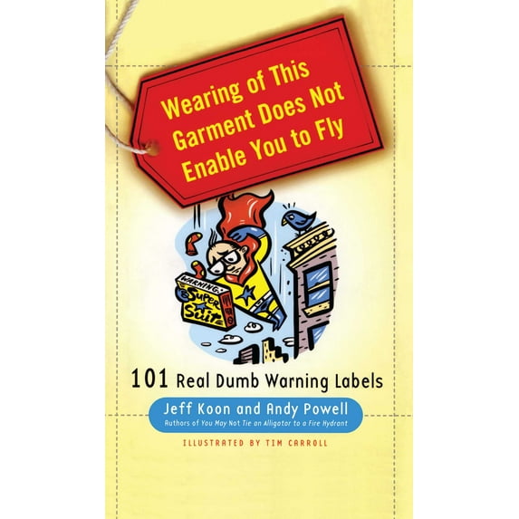 Wearing of This Garment Does Not Enable You to Fly : 101 Real Dumb Warning Labels (Paperback)