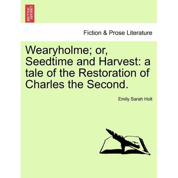 Wearyholme; Or, Seedtime and Harvest: A Tale of the Restoration of Charles the Second. Paperback