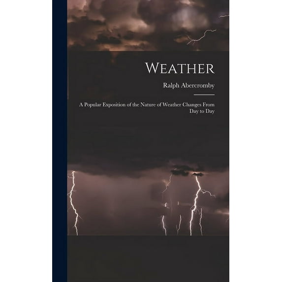 Weather: A Popular Exposition of the Nature of Weather Changes From Day to Day (Hardcover)