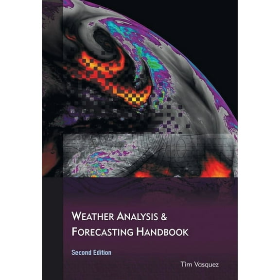 Weather Analysis and Forecasting Handbook, 2nd Ed. (Paperback) by Tim Vasquez