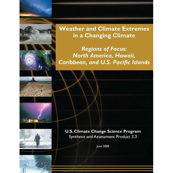 Weather and Climate Extremes in a Changing Climate: Regions of Focus: North America, Hawaii, (Paperback) by U S Climate Change Science Program