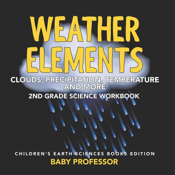 Weather Elements (Clouds, Precipitation, Temperature and More): 2nd Grade Science Workbook Children's Earth Science, (Paperback)