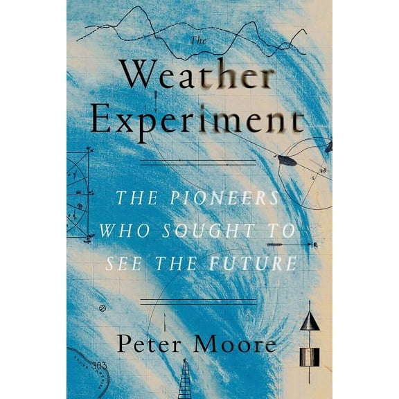 The Weather Experiment: The Pioneers Who Sought to See the Future, (Paperback)
