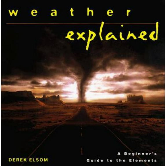 Pre-Owned Weather Explained: A Beginner's Guide to the Elements (The Your World Explained Series) (Hardcover) 0805048758 9780805048759
