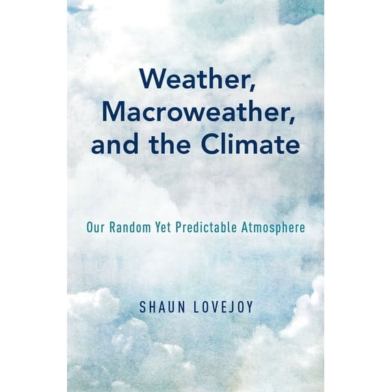 Weather, Macroweather, and the Climate: Our Random Yet Predictable Atmosphere, (Hardcover)