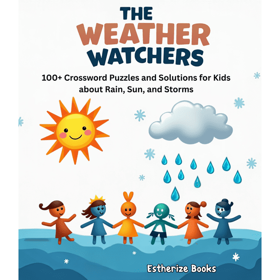 The Weather Watchers - 100+ Crosswords and Solutions for Kids about Rain, Sun, and Storms: Fun Weather-Themed Brain Games for Kids Ages 510 | Learn About Rain, Sun, and Storms While Solving Puzzles