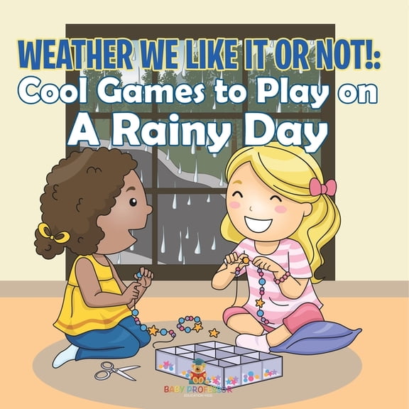 Weather We Like It or Not!: Cool Games to Play on A Rainy Day, (Paperback)