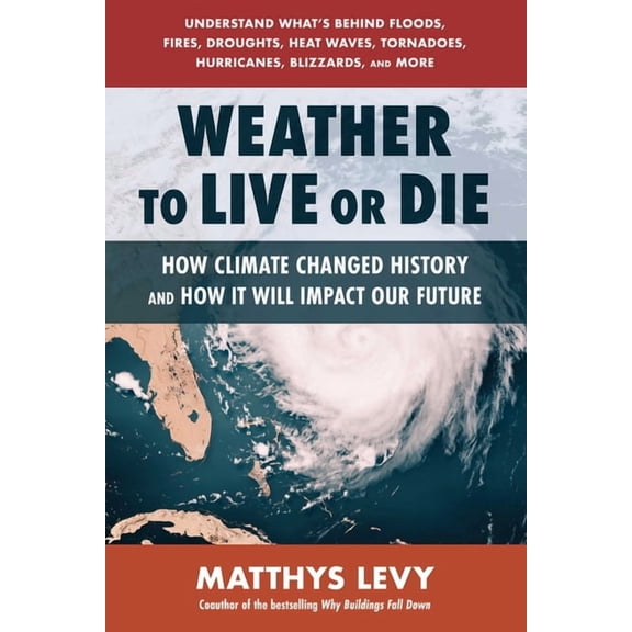 Weather to Live or Die: How Climate Changed History and How It Will Impact Our Future, (Paperback)