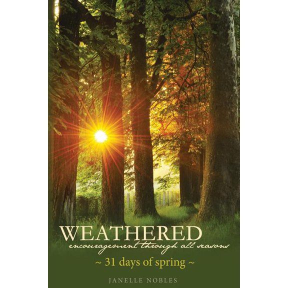 Weathered, Encouragement Through All Seasons, Spring: 31 Days of Spring