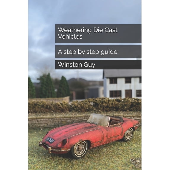 Weathering Die Cast Vehicles: A step by step guide, (Paperback)