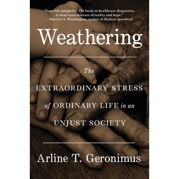 Weathering: The Extraordinary Stress of Ordinary Life in an Unjust Society, (Paperback)