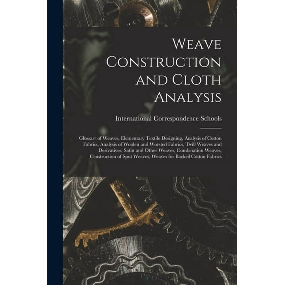 Weave Construction and Cloth Analysis: Glossary of Weaves, Elementary Textile Designing, Analysis of Cotton Fabrics, Analysis of Woolen and Worsted Fabrics, Twill Weaves and Derivatives, Satin and Oth