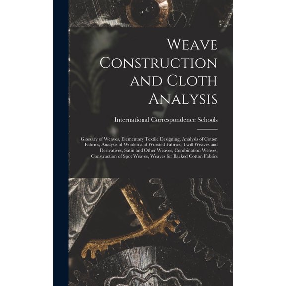 Weave Construction and Cloth Analysis: Glossary of Weaves, Elementary Textile Designing, Analysis of Cotton Fabrics, Analysis of Woolen and Worsted Fabrics, Twill Weaves and Derivatives, Satin and Oth
