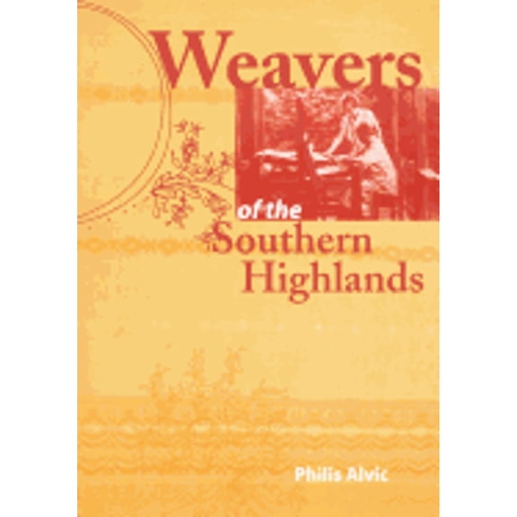 Weavers of the Southern Highlands (Hardcover) by Philis Alvic