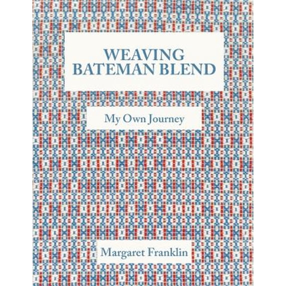 Weaving Bateman Blend: My Own Journey (Paperback) by Margaret Franklin