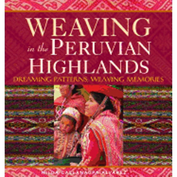 Pre-Owned Weaving in the Peruvian Highlands: Dreaming Patterns, Weaving Memories (Paperback) 1596680555 9781596680555